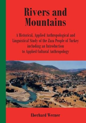 Rivers and Mountains: A Historical, Applied Anthropological and Linguistical Study of the Zaza People of Turkey Including an Introduction to by Werner, Eberhard