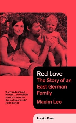 Red Love: The Story of an East German Family by Maxim, Leo