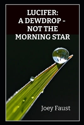 Lucifer: A Dewdrop, Not the Morning Star by Faust, Joey