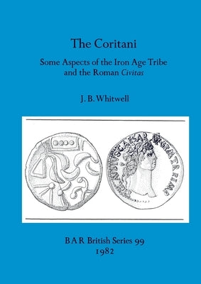 The Coritani: Some Aspects of the Iron Age Tribe and the Roman Civitas by Whitwell, J. B.