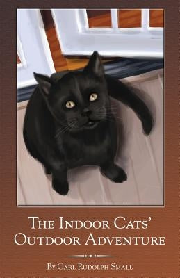 The Indoor Cats' Outdoor Adventure by Small, Carl Rudolph