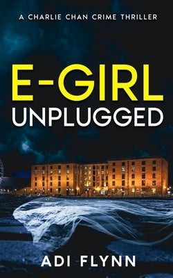 E-Girl Unplugged: A Fast-Paced British Crime Thriller by Flynn, Adi