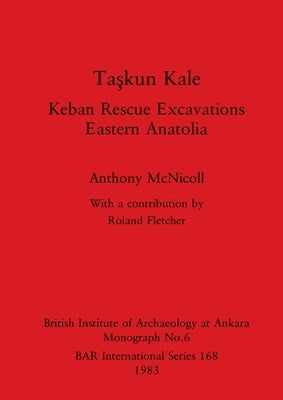 Taşkun Kale: Keban Rescue Excavations. Eastern Anatolia by McNicoll, Anthony