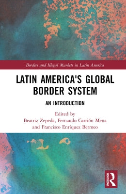 Latin America's Global Border System: An Introduction by Zepeda, Beatriz