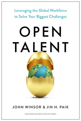 Open Talent: Leveraging the Global Workforce to Solve Your Biggest Challenges by Winsor, John