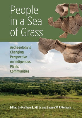 People in a Sea of Grass: Archaeology's Changing Perspective on Indigenous Plains Communities by Hill, Matthew E.