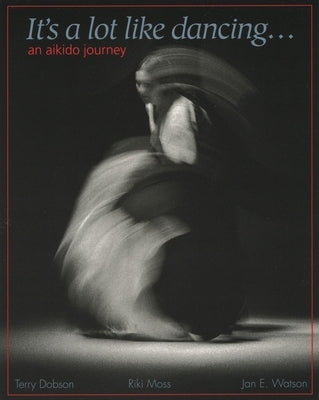 It's a Lot Like Dancing: An Aikido Journey by Dobson, Terry