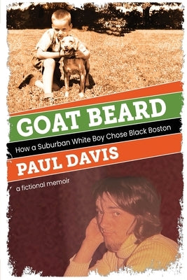 Goat Beard: How a Suburban White Boy Chose Black Boston by Davis, Paul