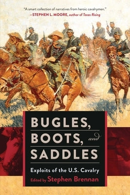 Bugles, Boots, and Saddles: Exploits of the U.S. Cavalry by Brennan, Stephen