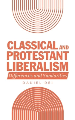 Classical and Protestant Liberalism: Differences and Similarities by Dei, Daniel