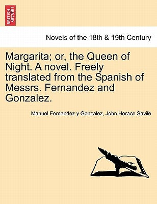 Margarita; Or, the Queen of Night. a Novel. Freely Translated from the Spanish of Messrs. Fernandez and Gonzalez. by Fernandez y. Gonzalez, Manuel
