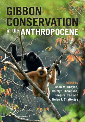 Gibbon Conservation in the Anthropocene by Cheyne, Susan M.