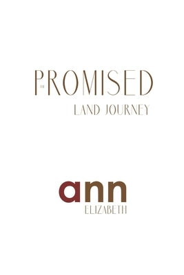The Promised Land Journey - Ann Elizabeth by Elizabeth, Ann