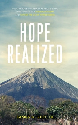 Hope Realized: How the Power of Practical and Spiritual Development Can Diminish Poverty and Expose the Lie of Hopelessness by Belt, James H., III