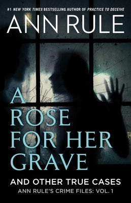 A Rose for Her Grave & Other True Cases by Rule, Ann