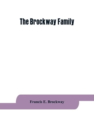 The Brockway family: some records of Wolston Brockway and his descendants by E. Brockway, Francis