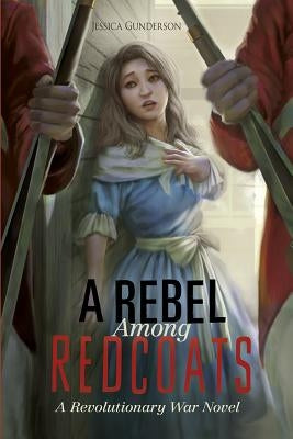 A Rebel Among Redcoats: A Revolutionary War Novel by Gunderson, Jessica