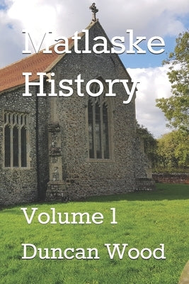Matlaske History: Volume 1 by Wood, Duncan