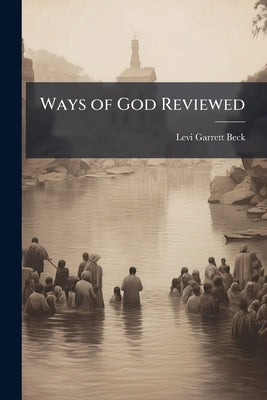 Ways of God Reviewed: A Centennial Discourse Delivered in ... the Pemberton Baptist Church ... 1864 by Beck, Levi Garrett
