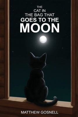 The Cat in the Bag that Goes to the Moon by Gosnell, Matthew