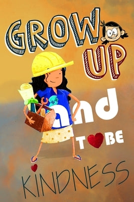 grow up and to be kindness: book for teaching our kids to be kind (6x9 inches) by G.