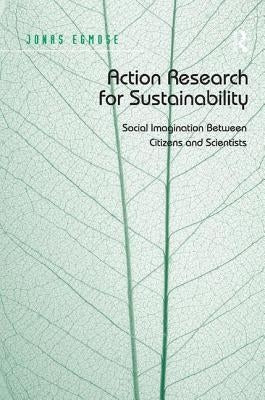 Action Research for Sustainability: Social Imagination Between Citizens and Scientists by Egmose, Jonas