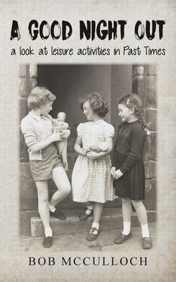 A Good Night Out: a look at leisure activities in Past Times by McCulloch, Bob