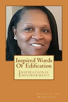 Inspired Words Of Edification: Inspirational Empowerment by Skipwith, Flora M.