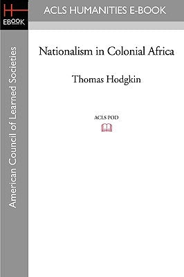 Nationalism in Colonial Africa by Hodgkin, Thomas