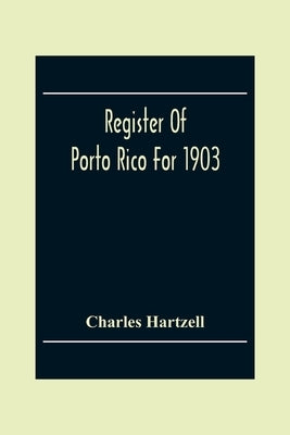 Register Of Porto Rico For 1903 by Hartzell, Charles