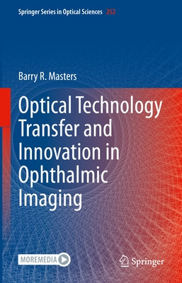 Optical Technology Transfer and Innovation in Ophthalmic Imaging by Masters, Barry R.