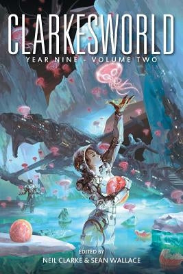 Clarkesworld Year Nine: Volume Two by Wallace, Sean