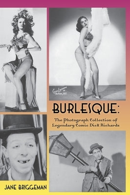 Burlesque (hardback): The Photograph Collection of Legendary Comic Dick Richards by Briggeman, Jane