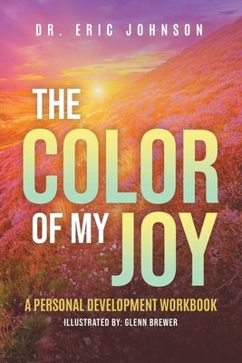 The Color of My Joy: A Personal Development Workbook by Johnson, Eric L.