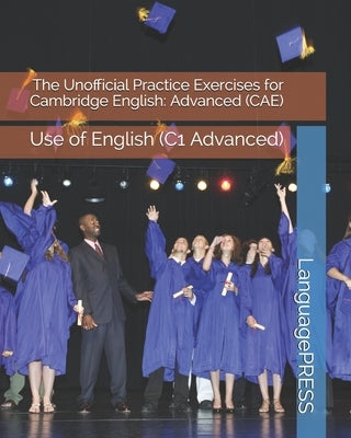The Unofficial Practice Exercises for Cambridge English: Advanced (CAE) Use of English by Languagepress