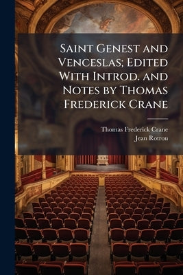 Saint Genest and Venceslas; Edited With Introd. and Notes by Thomas Frederick Crane by Crane, Thomas Frederick