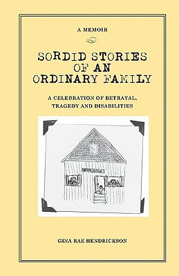 Sordid Stories of an Ordinary Family: A celebration of betrayal, tragedy, and disabilities by Hendrickson, Brett
