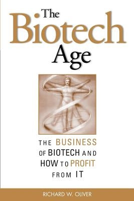 The Biotech Age: The Business of Biotech and How to Profit from It by Oliver, Richard L.