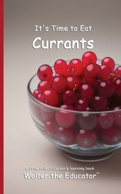It's Time to Eat Currants by Walter the Educator