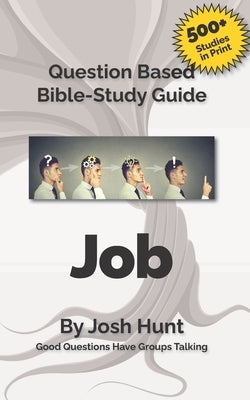 Question-based Bible Study Guide - Job: Good Questions Have Groups Talking by Hunt, Josh