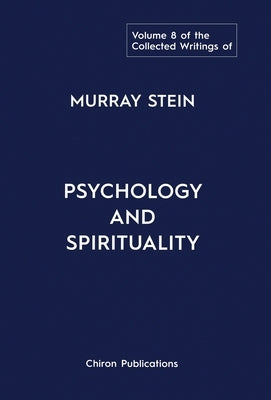 The Collected Writings of Murray Stein: Volume 8: Psychology and Spirituality by Stein, Murray