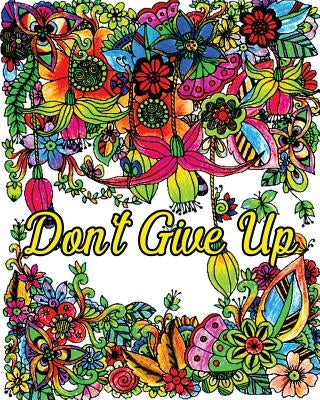 Don't Give Up: Good Vibes Coloring Book, Inspirational Quotes Coloring Books, Positive Affirmations, Flower & Animal Design Patterns by Rocky Sugar