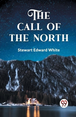 The Call of the North by White, Stewart Edward