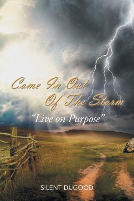 Come in Out of the Storm: Live on Purpose "Live on Purpose" by Silent Dugood