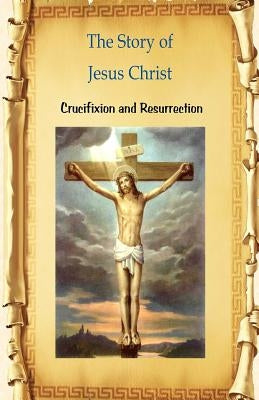 The Story of Jesus Christ Crucifixion and Resurrection: Crucifixion and Resurrection by Fincher, Billy R.