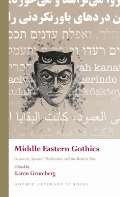Middle Eastern Gothics: Literature, Spectral Modernities and the Restless Past by Grumberg, Karen