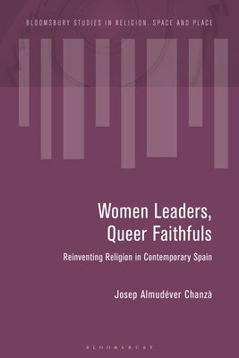 Women Leaders, Queer Faithfuls: Reinventing Religion in Contemporary Spain by Chanzà, Josep Almudéver