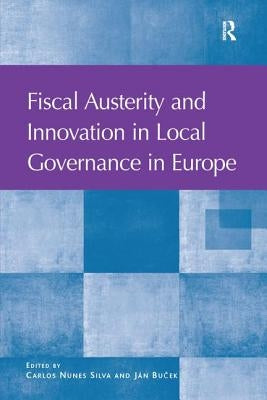 Fiscal Austerity and Innovation in Local Governance in Europe by Silva, Carlos Nunes