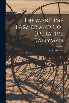 The Maritime Farmer and Co-operative Dairyman; v.15(1909-1910) by Anonymous