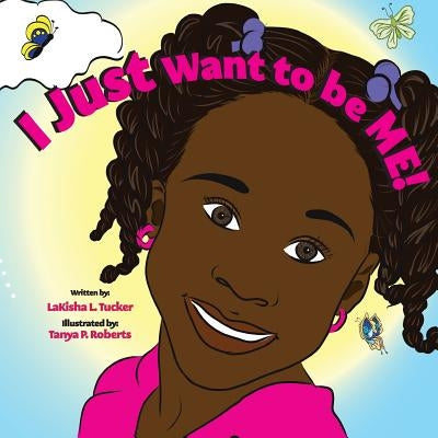 I Just Want to be Me by Tucker, Lakisha L.